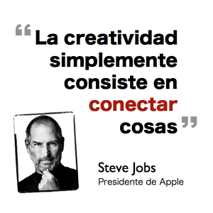 La creatividad simplemente consiste en conectar cosas - Steve Jobs