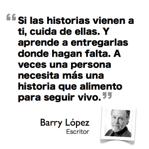 "Si las historias vienen a ti, cuida de ellas. Y aprende a entregarlas donde hagan falta. A veces una persona necesita más una historia que alimento para seguir vivo."